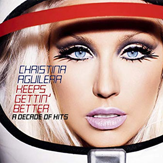 "Keeps Gettin' Better: A Decade Of Hits" album by Christina Aguilera "Keeps Gettin' Better: A Decade Of Hits" album by Christina Aguilera