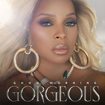 "Good Morning Gorgeous" by Mary J Blige "Good Morning Gorgeous" by Mary J Blige