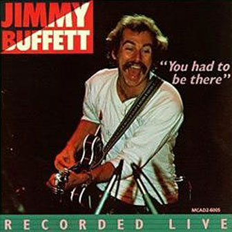 "You Had To Be There" album by Jimmy Buffett "You Had To Be There" album by Jimmy Buffett