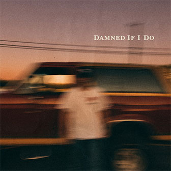 "Damned If I Do"