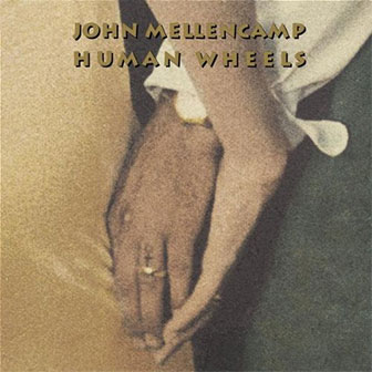 "Human Wheels" by John Mellencamp "Human Wheels" by John Mellencamp