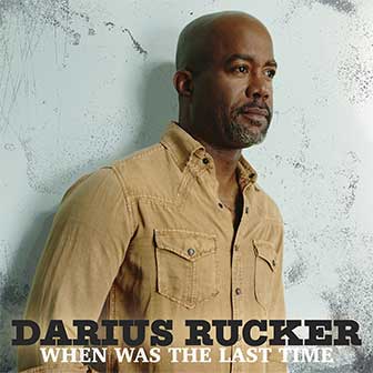 "When Was The Last Time" album by Darius Rucker "When Was The Last Time" album by Darius Rucker