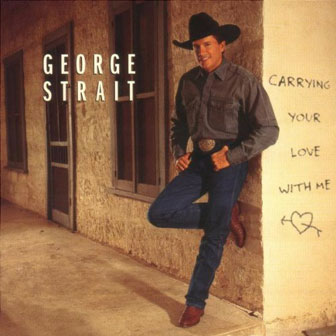 "Carrying Your Love With Me" album by George Strait "Carrying Your Love With Me" album by George Strait
