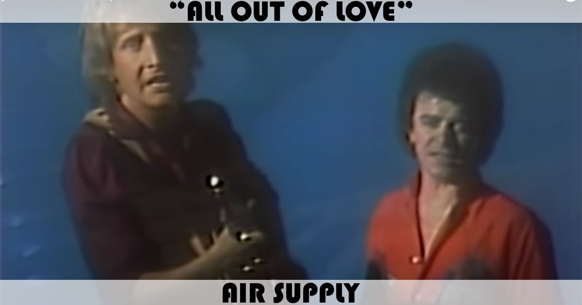 "All Out Of Love" by Air Supply "All Out Of Love" by Air Supply