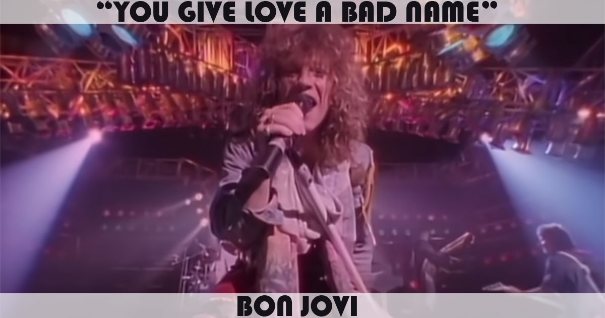 "You Give Love A Bad Name" by Bon Jovi "You Give Love A Bad Name" by Bon Jovi