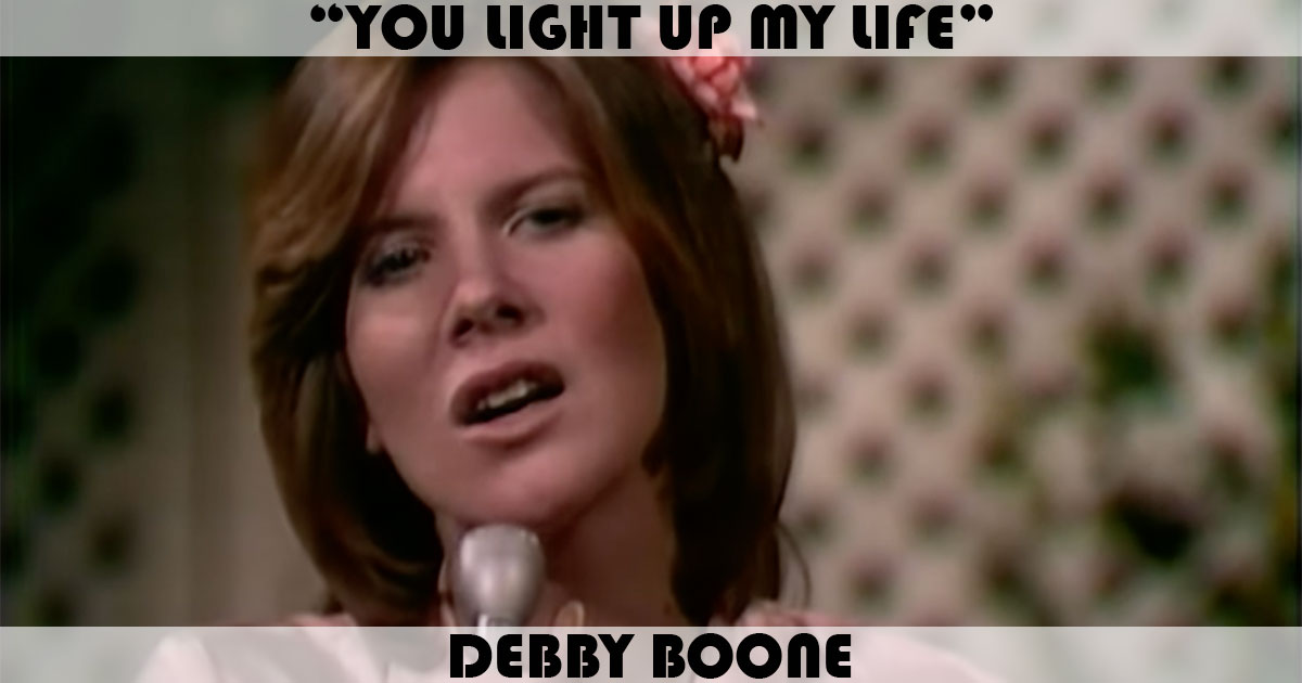 "You Light Up My Life" by Debby Boone "You Light Up My Life" by Debby Boone