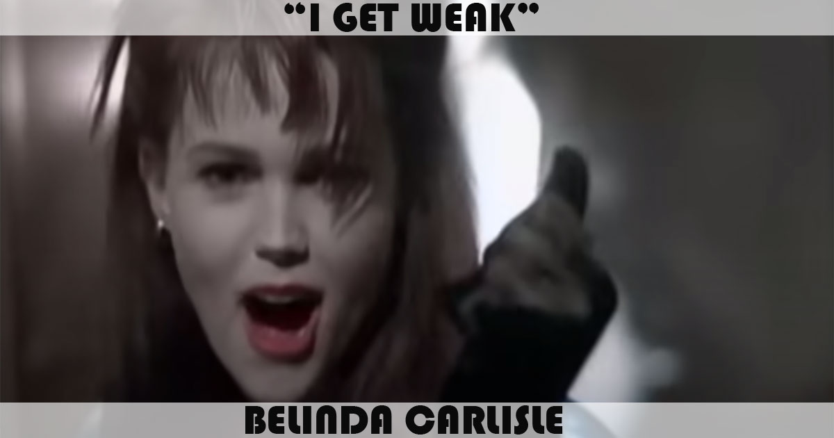 "I Get Weak" by Belinda Carlisle "I Get Weak" by Belinda Carlisle