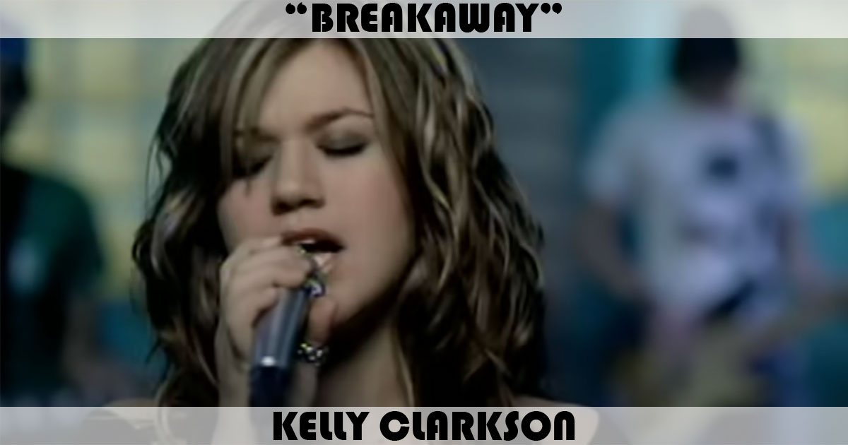 "Breakaway" by Kelly Clarkson "Breakaway" by Kelly Clarkson