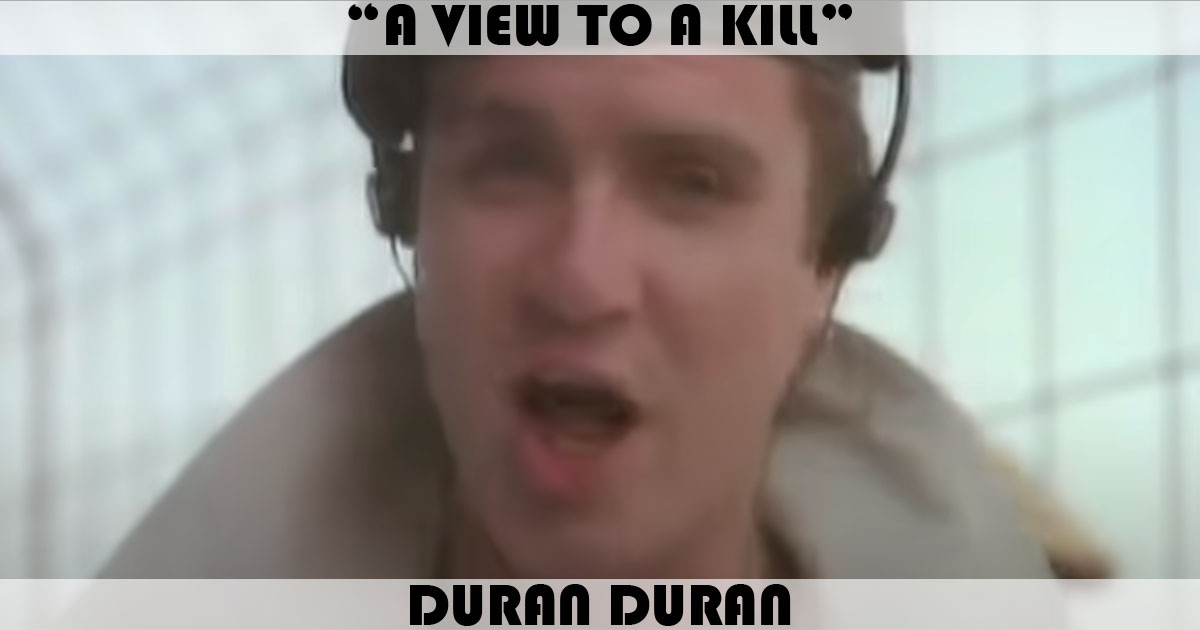 "A View To A Kill" by Duran Duran "A View To A Kill" by Duran Duran