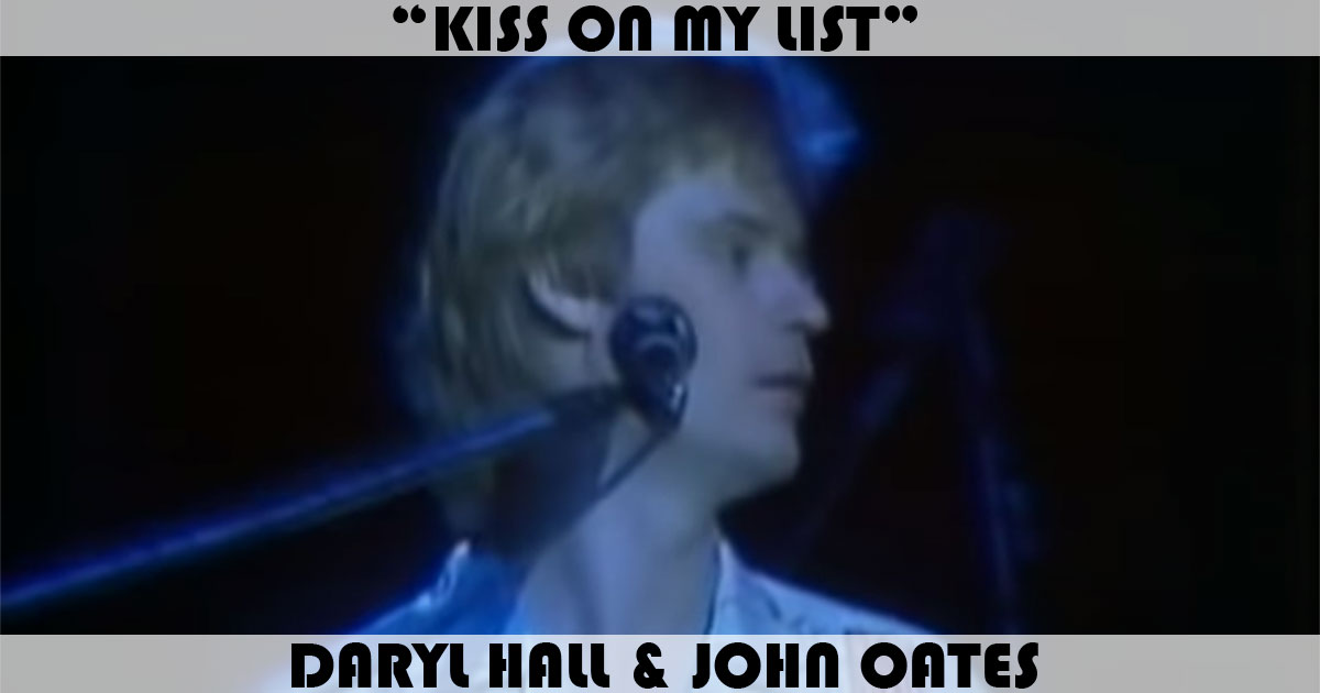 "Kiss On My List" by Daryl Hall & John Oates "Kiss On My List" by Daryl Hall & John Oates