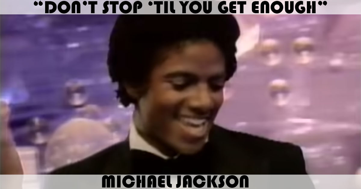 "Don't Stop 'Til You Get Enough" by Michael Jackson "Don't Stop 'Til You Get Enough" by Michael Jackson