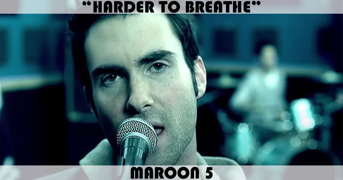"Harder To Breathe" by Maroon 5 "Harder To Breathe" by Maroon 5