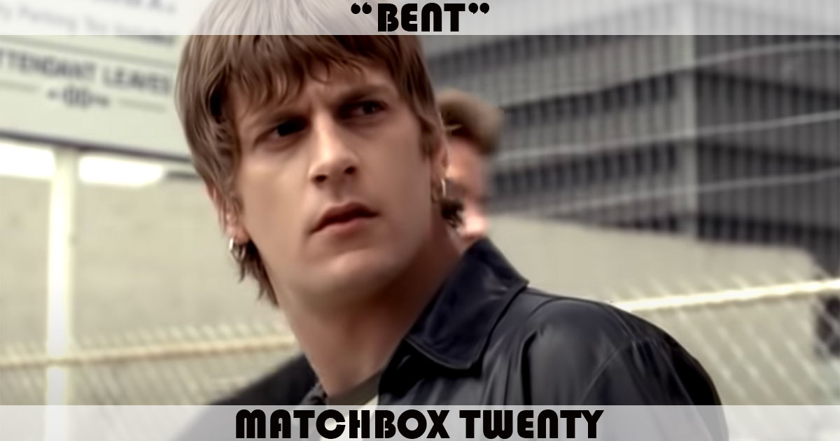 "Bent" by Matchbox 20 "Bent" by Matchbox 20