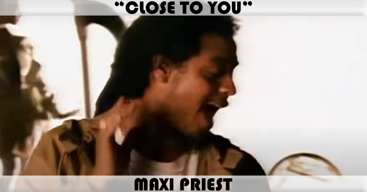 "Close To You" by Maxi Priest "Close To You" by Maxi Priest