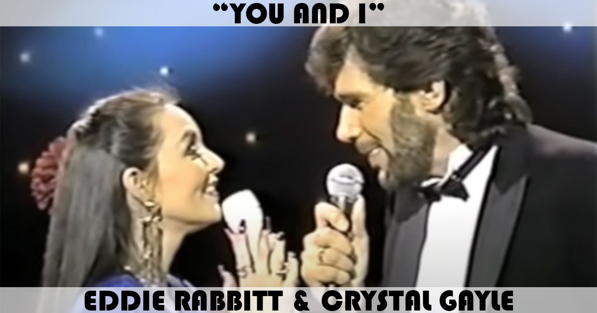 "You And I" by Eddie Rabbitt & Crystal Gayle "You And I" by Eddie Rabbitt & Crystal Gayle