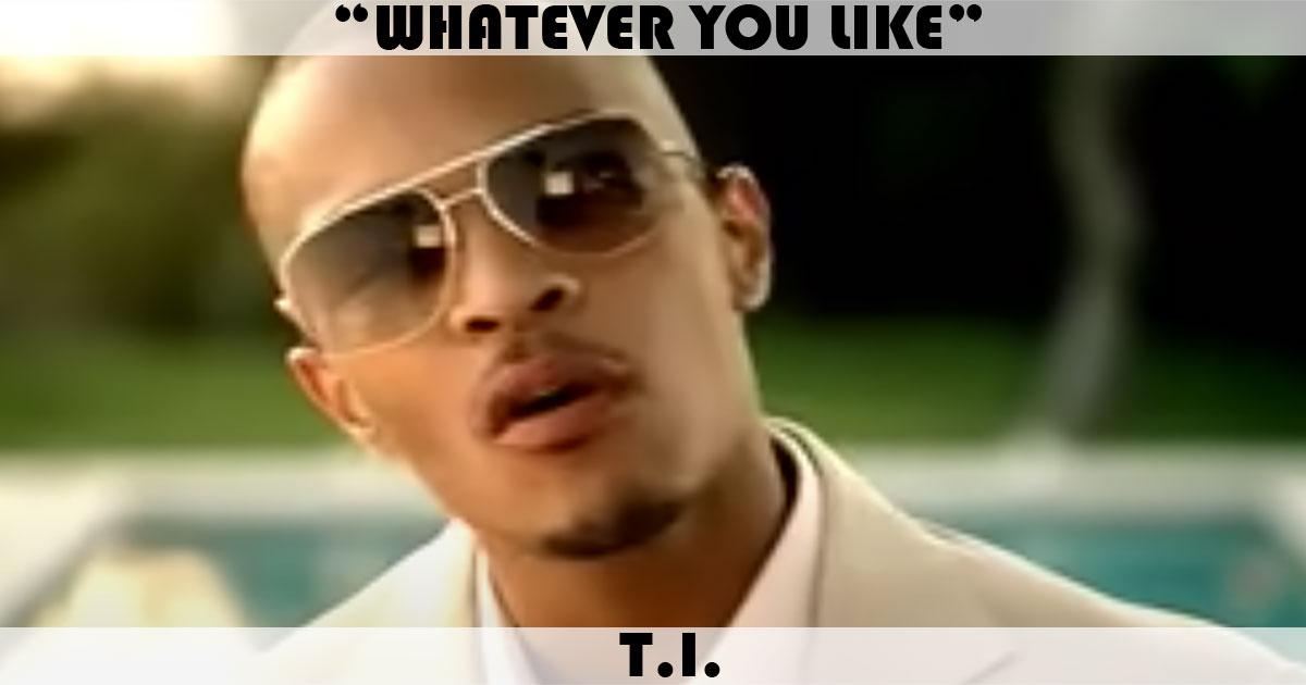 "Whatever You Like" by T.I. "Whatever You Like" by T.I.
