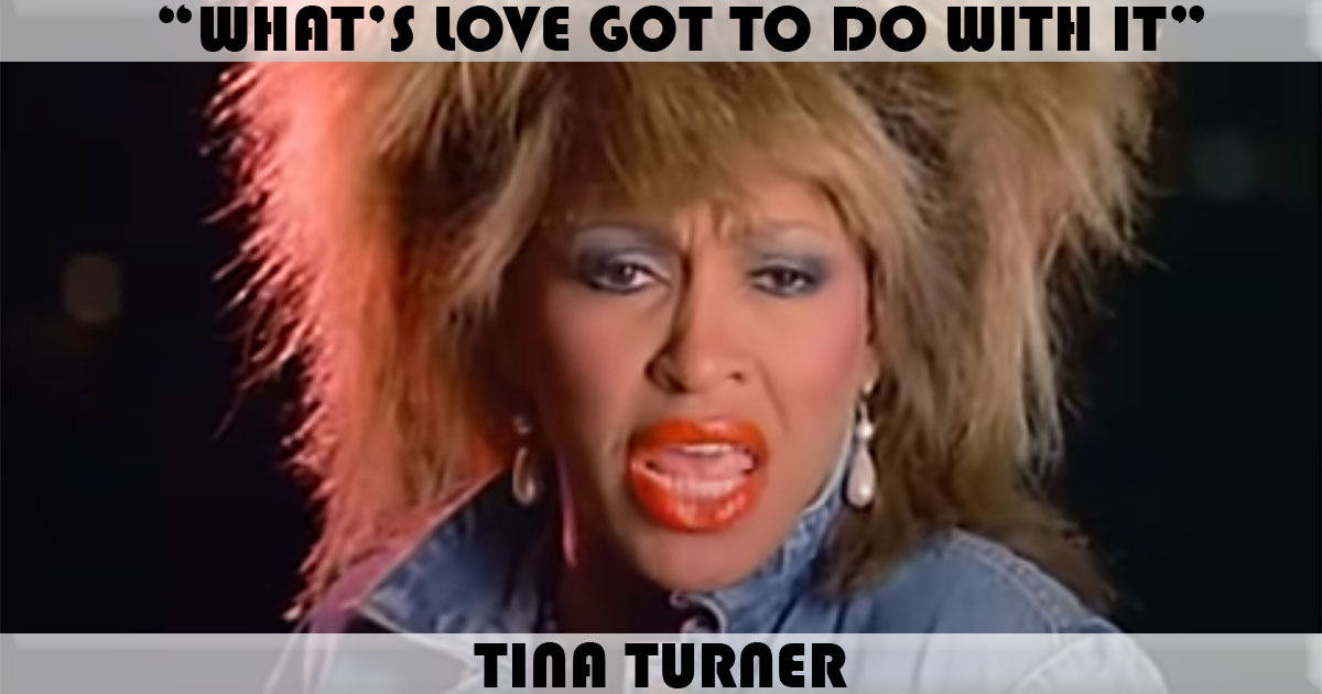 "What's Love Got To Do With It" by Tina Turner "What's Love Got To Do With It" by Tina Turner