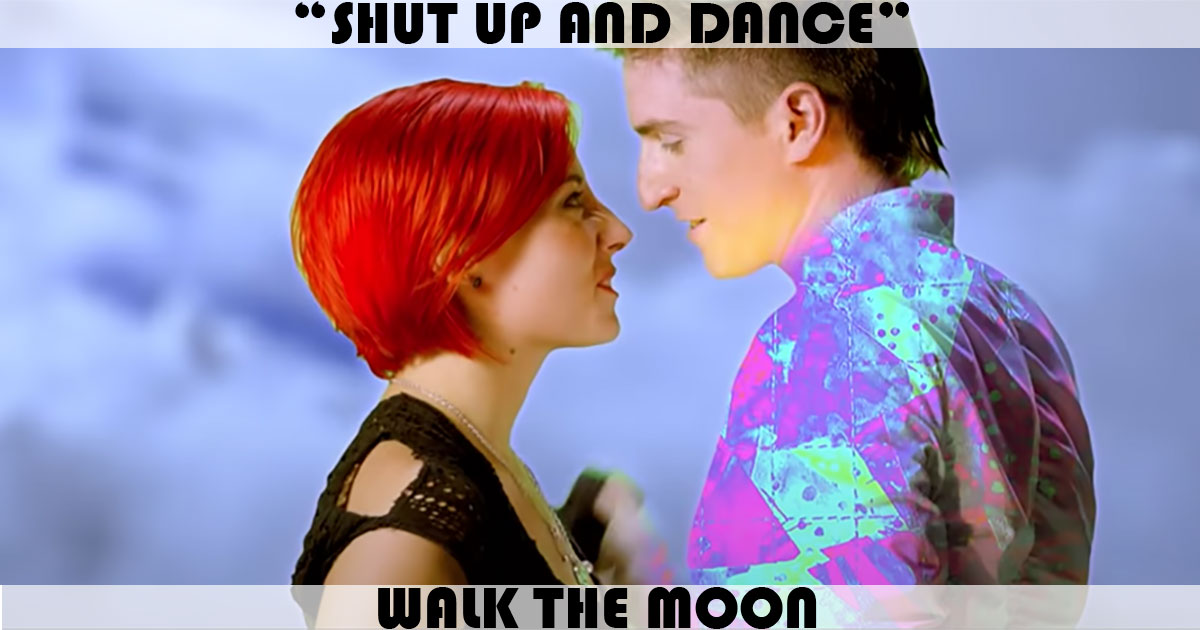"Shut Up And Dance" by Walk The Moon "Shut Up And Dance" by Walk The Moon