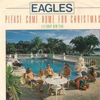 "Please Come Home For Christmas" by Eagles "Please Come Home For Christmas" by Eagles