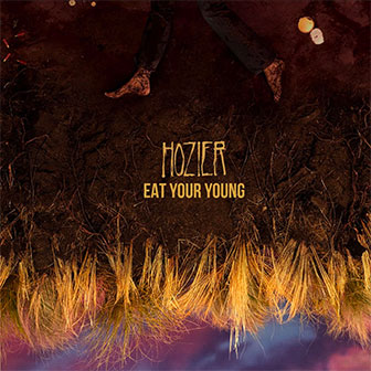 "Eat Your Young" by Hozier "Eat Your Young" by Hozier