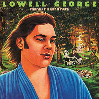 "Thanks I'll Eat It Here" album by Lowell George "Thanks I'll Eat It Here" album by Lowell George