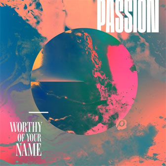 "Worthy Of Your Name" album by Passion "Worthy Of Your Name" album by Passion