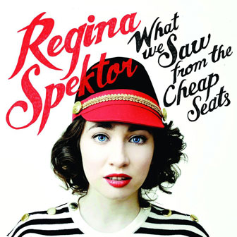 "What We Saw From The Cheap Seats" album by Regina Spektor "What We Saw From The Cheap Seats" album by Regina Spektor