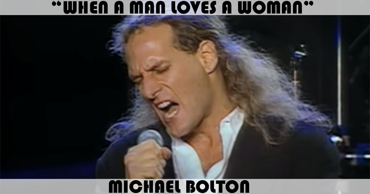 "When A Man Loves A Woman" by Michael Bolton "When A Man Loves A Woman" by Michael Bolton