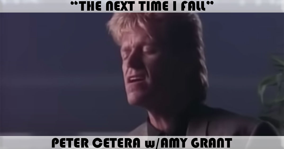 "The Next Time I Fall" by Peter Cetera & Amy Grant "The Next Time I Fall" by Peter Cetera & Amy Grant
