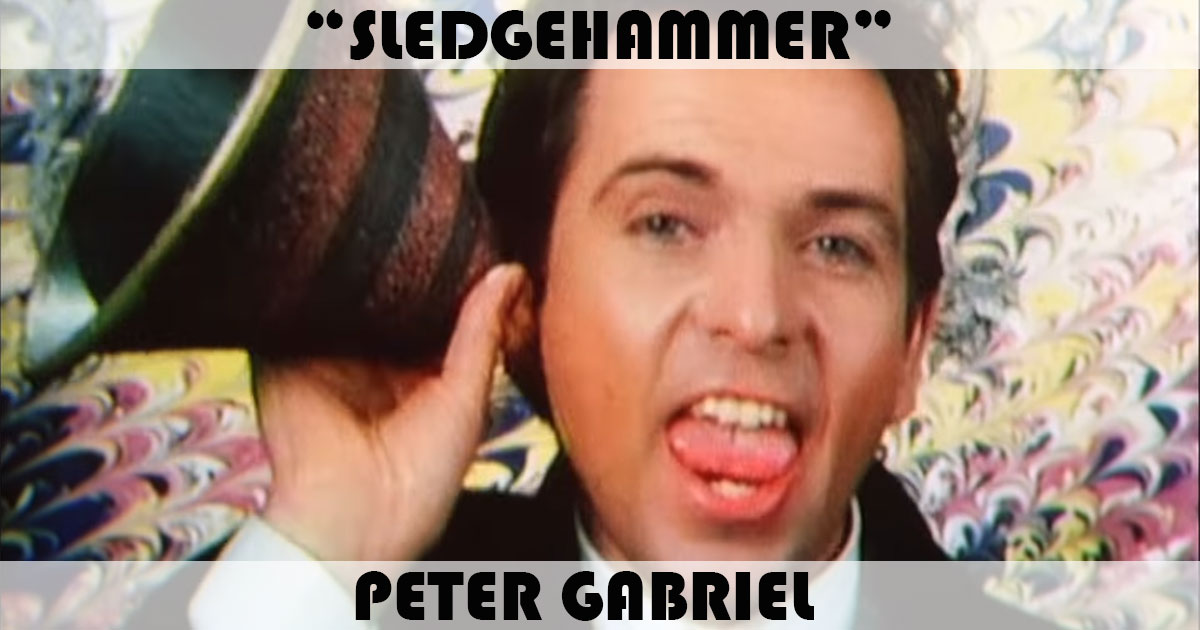 "Sledgehammer" by Peter Gabriel "Sledgehammer" by Peter Gabriel