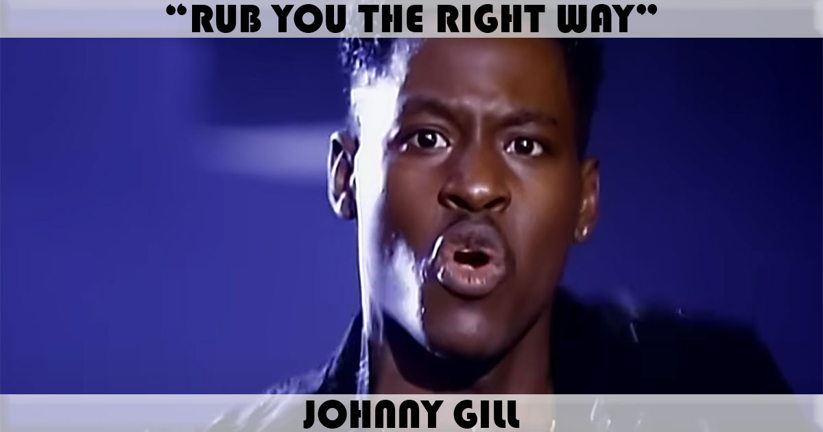 "Rub You The Right Way" by Johnny Gill "Rub You The Right Way" by Johnny Gill