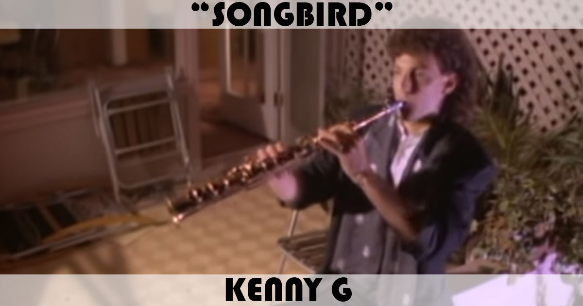"Songbird" by Kenny G "Songbird" by Kenny G