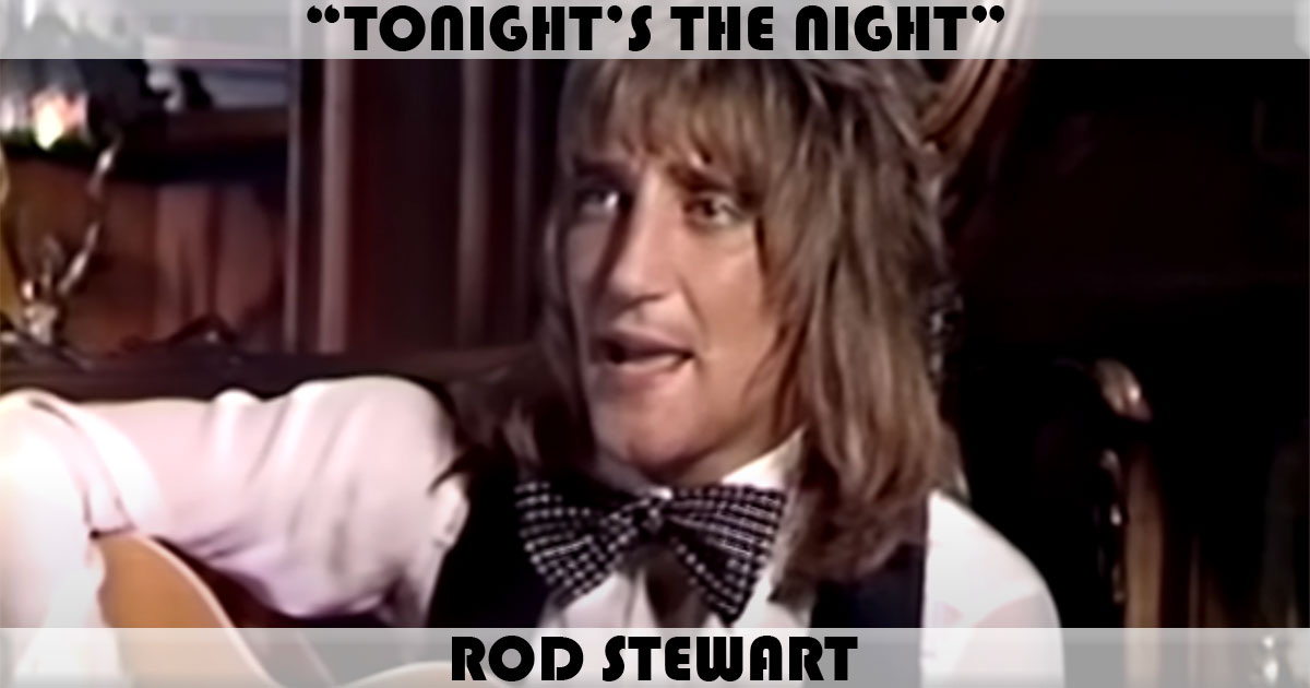 "Tonight's The Night (Gonna Be Alright)" by Rod Stewart "Tonight's The Night (Gonna Be Alright)" by Rod Stewart