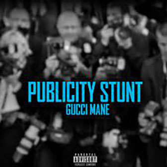 "Publicity Stunt" by Gucci Mane "Publicity Stunt" by Gucci Mane